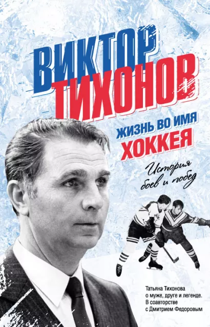Обложка Виктор Тихонов. Жизнь во имя хоккея Татьяна Тихонова