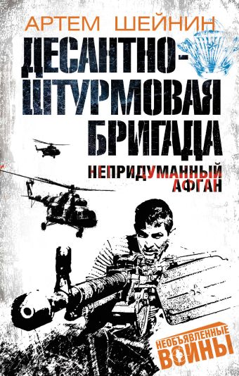 Десантно-штурмовая бригада. Непридуманный Афган Десантно-штурмовая бригада. Непридуманный Афган Шейнин А.Г.
