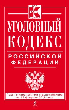 Обложка Уголовный кодекс Российской Федерации : текст с изм. и доп. на 15 февраля 2015 г. 