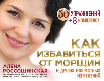Как избавиться от морщин и других возрастных изменений Как избавиться от морщин и других возрастных изменений Россошинская А.