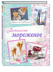 Серебрякова Н.Э., Савинова Н.А., Жук К.В. - Домашнее мороженое. Вкусно, как в Италии! обложка книги Серебрякова Н.Э., Савинова Н.А., Жук К.В. - Домашнее мороженое. Вкусно, как в Италии! обложка книги