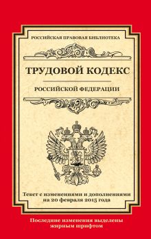 Трудовой кодекс Российской Федерации: текст с изм. и доп. на 20 февраля 2015 г.