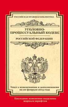 - Уголовно-процессуальный кодекс Российской Федерации: текст с изм. и доп. на 20 февраля 2015 г. обложка книги - Уголовно-процессуальный кодекс Российской Федерации: текст с изм. и доп. на 20 февраля 2015 г. обложка книги