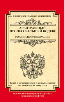 Арбитражный процессуальный кодекс Российской Федерации: текст с изм. и доп. на 20 февраля 2015 г.