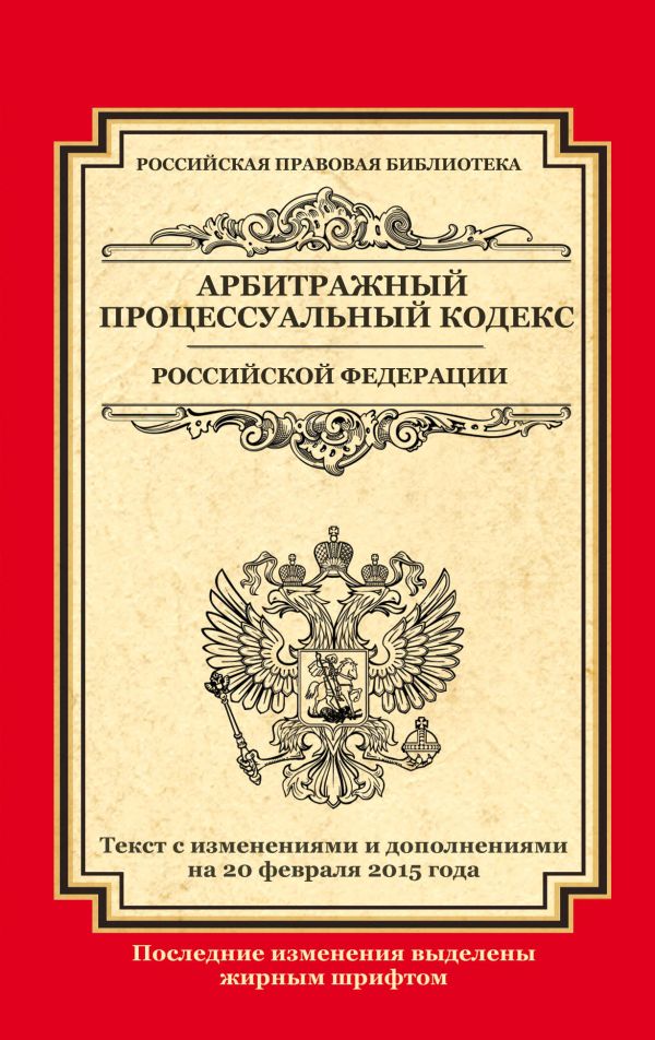 Арбитражный процессуальный кодекс Российской Федерации: текст с изм. и доп. на 20 февраля 2015 г. Арбитражный процессуальный кодекс Российской Федерации: текст с изм. и доп. на 20 февраля 2015 г.