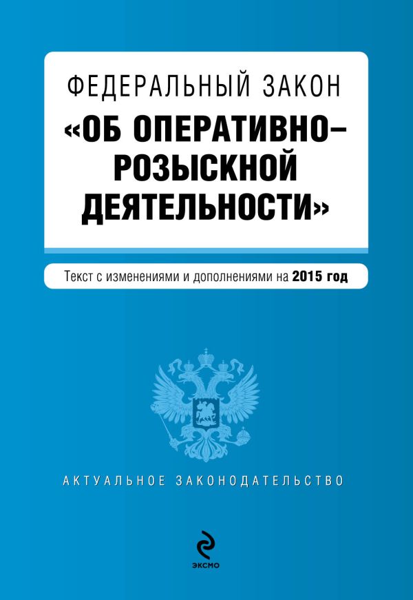 Федеральный закон "Об оперативно-розыскной деятельности". Текст с изменениями и дополнениями на 2015 год Федеральный закон "Об оперативно-розыскной деятельности". Текст с изменениями и дополнениями на 2015 год