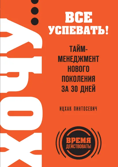 Обложка ХОЧУ… все успевать! Тайм-менеджмент нового поколения за 30 дней Ицхак Пинтосевич