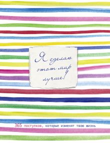 Я сделаю этот мир лучше! 365 поступков, которые изменят твою жизнь