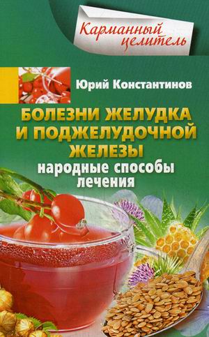 Болезни желудка и поджелудочной железы. Лечение народными методами Болезни желудка и поджелудочной железы. Лечение народными методами Константинов Ю.