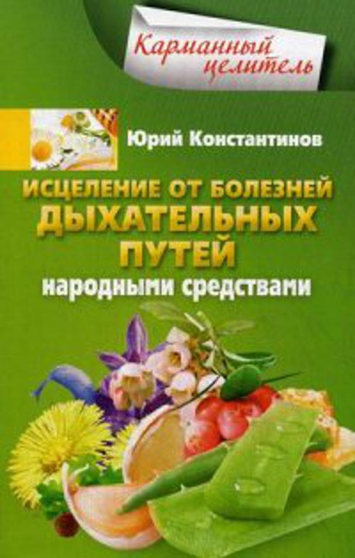 Исцеление от болезней дыхательных путей народными средствами Исцеление от болезней дыхательных путей народными средствами Константинов Ю.