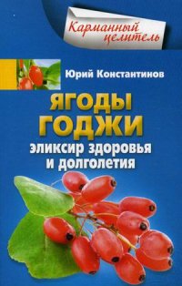 Ягоды годжи Эликсир здоровья и долголетия Ягоды годжи Эликсир здоровья и долголетия Константинов Ю.
