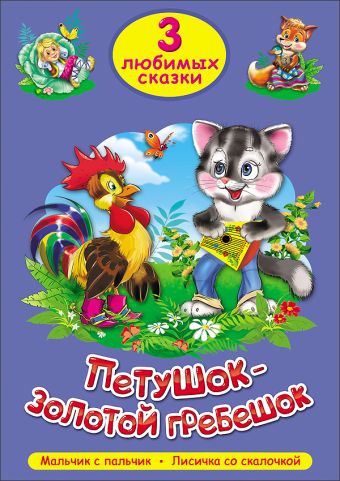 ТРИ ЛЮБИМЫХ СКАЗКИ. ПЕТУШОК-ЗОЛОТОЙ ГРЕБЕШОК ТРИ ЛЮБИМЫХ СКАЗКИ. ПЕТУШОК-ЗОЛОТОЙ ГРЕБЕШОК