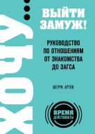 ХОЧУ… выйти замуж! Руководство по отношениям от знакомства до загса ХОЧУ… выйти замуж! Руководство по отношениям от знакомства до загса