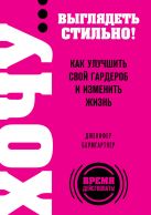 ХОЧУ... выглядеть стильно! Как улучшить свой гардероб и изменить жизнь ХОЧУ... выглядеть стильно! Как улучшить свой гардероб и изменить жизнь