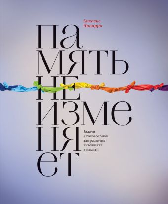 Память не изменяет. Задачи и головоломки для развития интеллекта и памяти Память не изменяет. Задачи и головоломки для развития интеллекта и памяти Наварро А.