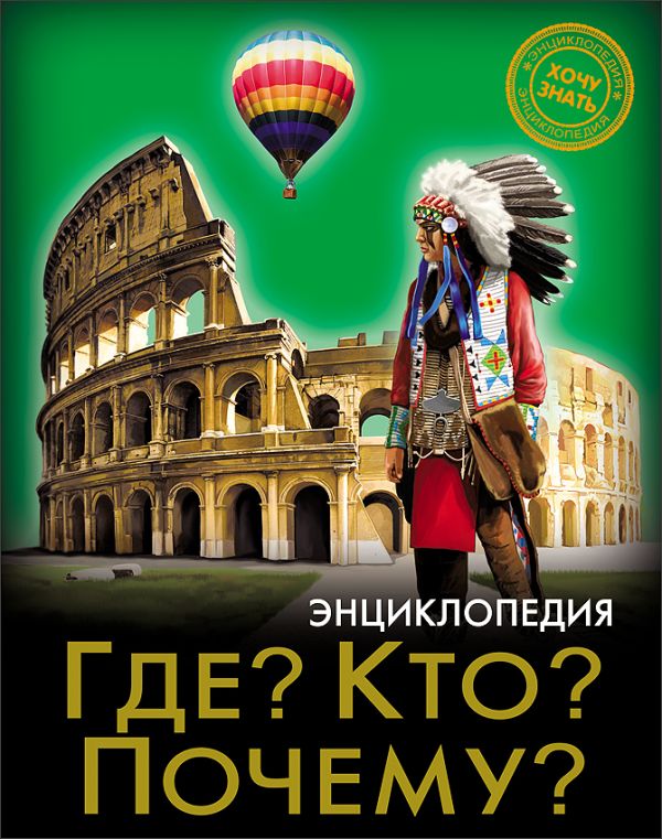 ЭНЦИКЛОПЕДИЯ. ХОЧУ ЗНАТЬ. ГДЕ? КТО? ПОЧЕМУ? ЭНЦИКЛОПЕДИЯ. ХОЧУ ЗНАТЬ. ГДЕ? КТО? ПОЧЕМУ?