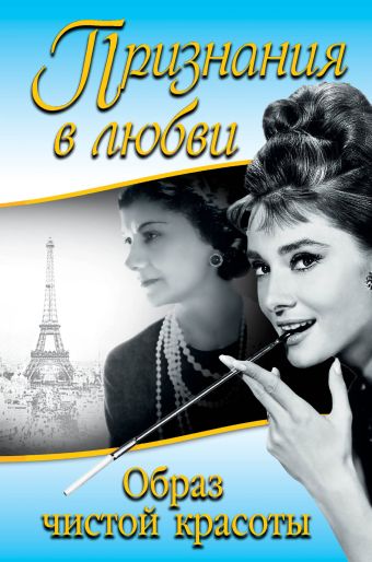 Признания в любви. «Образ чистой красоты» Признания в любви. «Образ чистой красоты» Хепберн О., Шанель К.