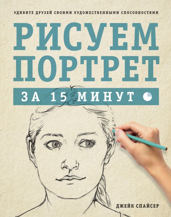Спайсер.Рисуем портрет за 15 минут Спайсер.Рисуем портрет за 15 минут Спайсер Д.