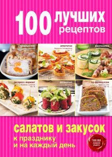 Обложка 100 лучших рецептов салатов и закусок к празднику и на каждый день 