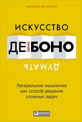 Искусство думать: Латеральное мышление как способ решения сложных задач Искусство думать: Латеральное мышление как способ решения сложных задач де Боно Э.