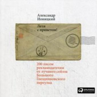 Лети с приветом! 200 писем рекламодателям от лучшего сейлза Большого Гнездниковского переулка Лети с приветом! 200 писем рекламодателям от лучшего сейлза Большого Гнездниковского переулка Ионицкий А.