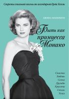 Быть как принцесса Монако. Секреты стильной жизни от легендарной Грейс Келли (комплект) Быть как принцесса Монако. Секреты стильной жизни от легендарной Грейс Келли (комплект)