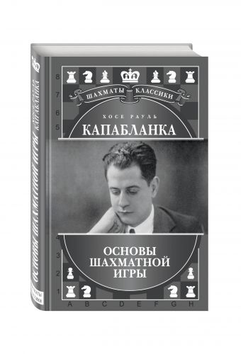 Хосе Рауль Капабланка. Основы шахматной игры Хосе Рауль Капабланка. Основы шахматной игры Калиниченко Н.