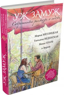 Метлицкая М., Веденская Т., Трауб М. и др. - Современные рассказы о любви. Уж замуж обложка книги Метлицкая М., Веденская Т., Трауб М. и др. - Современные рассказы о любви. Уж замуж обложка книги