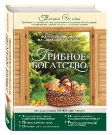 Грибное богатство. Все, что нужно знать начинающему грибнику