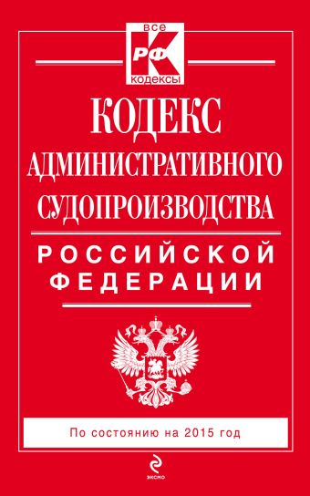 Кодекс административного судопроизводства РФ: по состоянию на 2015 год Кодекс административного судопроизводства РФ: по состоянию на 2015 год