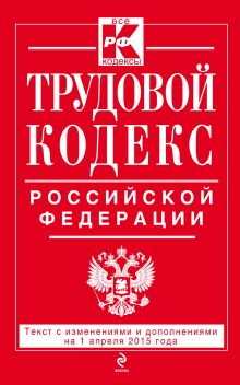 Обложка Трудовой кодекс Российской Федерации: текст с изм. и доп. на 1 апреля 2015 г. 