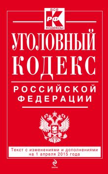 Обложка Уголовный кодекс Российской Федерации : текст с изм. и доп. на 1 апреля 2015 г. 