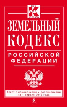 Обложка Земельный кодекс Российской Федерации : текст с изм. и доп. на 1 апреля 2015 г. 