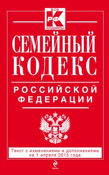 Обложка Семейный кодекс Российской Федерации : текст с изм. и доп. на 1 апреля 2015 г. 