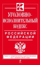 Уголовно-исполнительный кодекс Российской Федерации : текст с изм. и доп. на 1 апреля 2015 г. Уголовно-исполнительный кодекс Российской Федерации : текст с изм. и доп. на 1 апреля 2015 г.