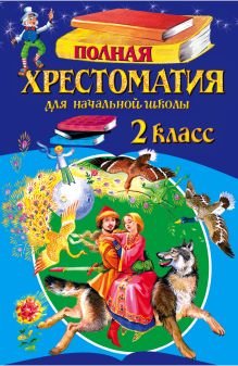 Полная хрестоматия для начальной школы. 2 класс. 5-е изд., испр. и доп.