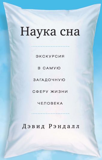 Наука сна. Экскурсия в самую загадочную сферу жизни человека Наука сна. Экскурсия в самую загадочную сферу жизни человека Рэндалл Д.