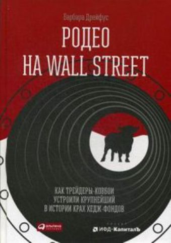 Родео на Wall Street: Как трейдеры-ковбои устроили крупнейший в истории крах хедж-фондов Родео на Wall Street: Как трейдеры-ковбои устроили крупнейший в истории крах хедж-фондов Дрейфус Б.