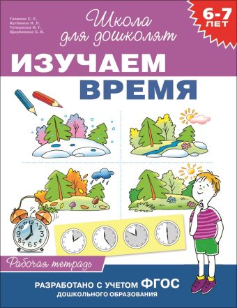 6-7 лет. Изучаем время (Рабочая тетрадь) 6-7 лет. Изучаем время (Рабочая тетрадь) Гаврина С.Е.