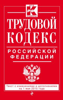 Обложка Трудовой кодекс Российской Федерации: текст с изм. и доп. на 1 мая 2015 г. 