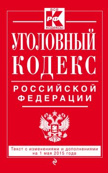 Обложка Уголовный кодекс Российской Федерации : текст с изм. и доп. на 1 мая 2015 г. 