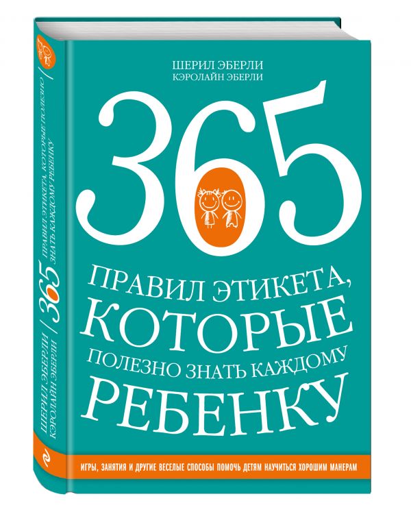 365 правил этикета, которые полезно знать каждому ребенку. Игры, занятия и другие веселые способы, чтобы помочь детям научиться хорошим манерам 365 правил этикета, которые полезно знать каждому ребенку. Игры, занятия и другие веселые способы, чтобы помочь детям научиться хорошим манерам Эберли Ш., Эберли К.