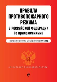 Обложка Правила противопожарного режима в Российской Федерации (с приложениями): текст с изм. и доп. на 2015 г. 