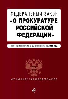 Федеральный закон "О прокуратуре Российской Федерации". Текст с изменениями и дополнениями на 2015 год