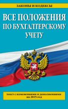 Все положения по бухгалтерскому учету: с изм. и доп. на 2015 год Все положения по бухгалтерскому учету: с изм. и доп. на 2015 год