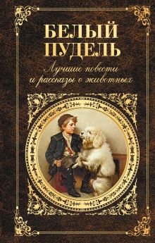 Белый пудель. Лучшие повести и рассказы о животных