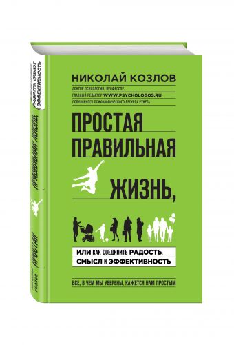 Простая правильная жизнь, или как соединить радость, смысл и эффективность Простая правильная жизнь, или как соединить радость, смысл и эффективность Козлов Н.И.