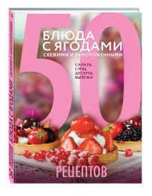 Антонова Л. - 50 рецептов. Блюда с ягодами, свежими и замороженными. Салаты, супы, десерты, выпечка обложка книги Антонова Л. - 50 рецептов. Блюда с ягодами, свежими и замороженными. Салаты, супы, десерты, выпечка обложка книги
