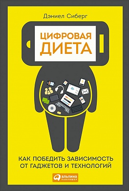 Цифровая диета: Как победить зависимость от гаджетов и технологий Цифровая диета: Как победить зависимость от гаджетов и технологий Сиберг Д.