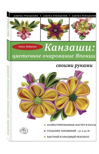 Канзаши: цветочное очарование Японии своими руками Канзаши: цветочное очарование Японии своими руками Зайцева А.А.